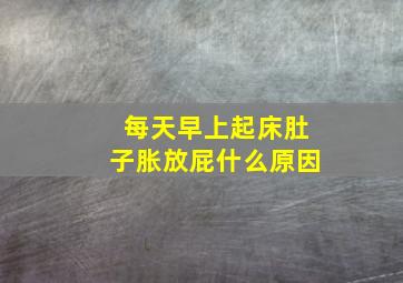 每天早上起床肚子胀放屁什么原因