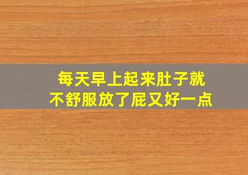 每天早上起来肚子就不舒服放了屁又好一点