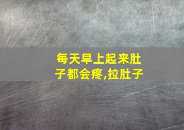 每天早上起来肚子都会疼,拉肚子