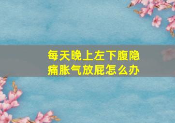 每天晚上左下腹隐痛胀气放屁怎么办