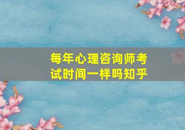 每年心理咨询师考试时间一样吗知乎