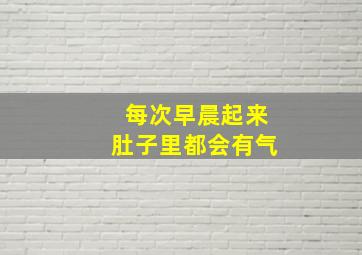 每次早晨起来肚子里都会有气