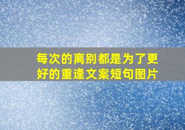 每次的离别都是为了更好的重逢文案短句图片