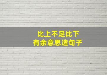 比上不足比下有余意思造句子