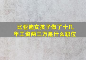 比亚迪女孩子做了十几年工资两三万是什么职位