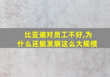 比亚迪对员工不好,为什么还能发展这么大规模