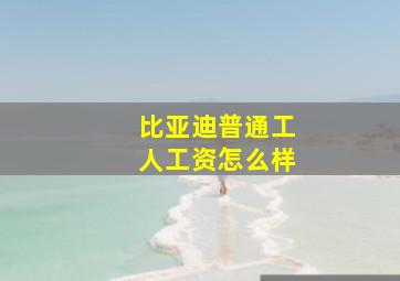 比亚迪普通工人工资怎么样