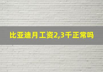 比亚迪月工资2,3千正常吗