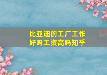 比亚迪的工厂工作好吗工资高吗知乎