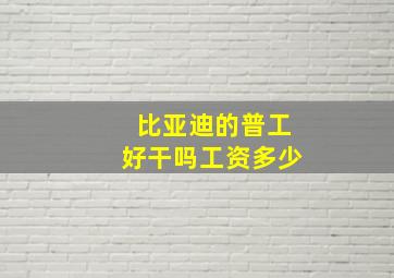 比亚迪的普工好干吗工资多少