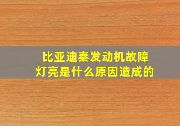 比亚迪秦发动机故障灯亮是什么原因造成的