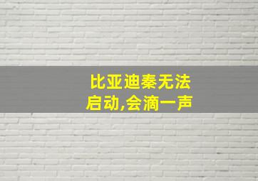 比亚迪秦无法启动,会滴一声