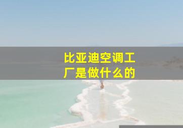 比亚迪空调工厂是做什么的