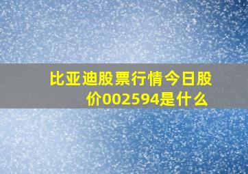 比亚迪股票行情今日股价002594是什么