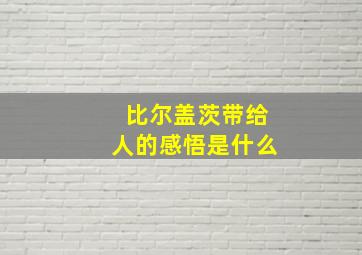 比尔盖茨带给人的感悟是什么