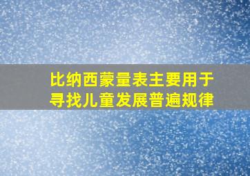 比纳西蒙量表主要用于寻找儿童发展普遍规律