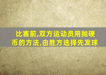 比赛前,双方运动员用抛硬币的方法,由胜方选择先发球