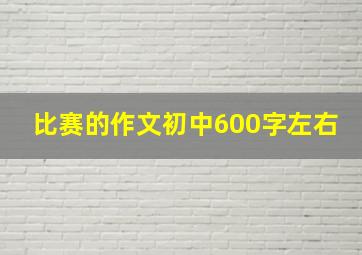 比赛的作文初中600字左右