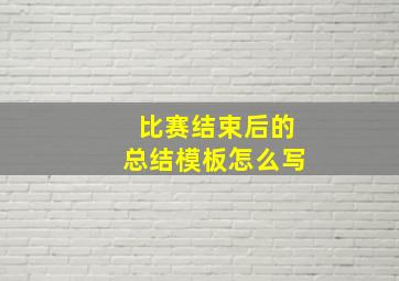 比赛结束后的总结模板怎么写