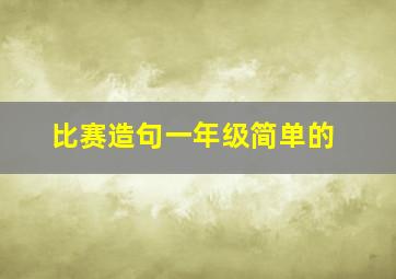 比赛造句一年级简单的