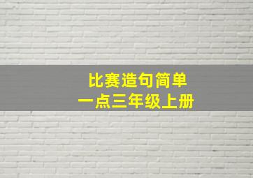 比赛造句简单一点三年级上册