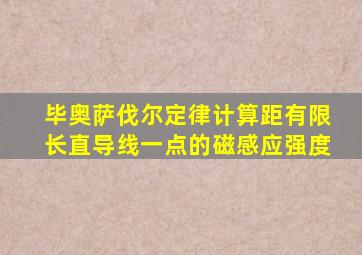 毕奥萨伐尔定律计算距有限长直导线一点的磁感应强度