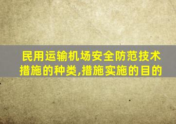 民用运输机场安全防范技术措施的种类,措施实施的目的