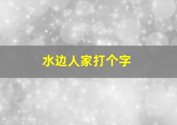 水边人家打个字