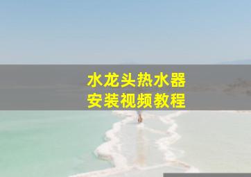 水龙头热水器安装视频教程