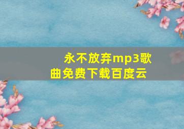 永不放弃mp3歌曲免费下载百度云