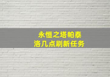 永恒之塔帕泰洛几点刷新任务