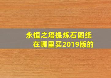 永恒之塔提炼石图纸在哪里买2019版的