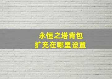 永恒之塔背包扩充在哪里设置