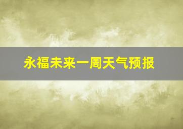 永福未来一周天气预报