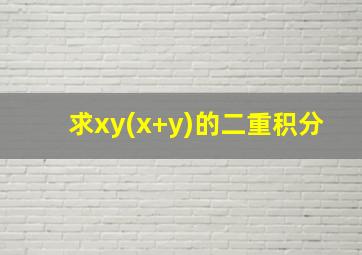 求xy(x+y)的二重积分