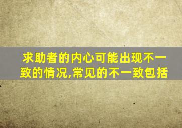 求助者的内心可能出现不一致的情况,常见的不一致包括