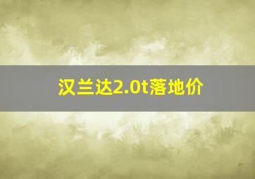 汉兰达2.0t落地价