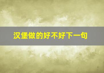 汉堡做的好不好下一句