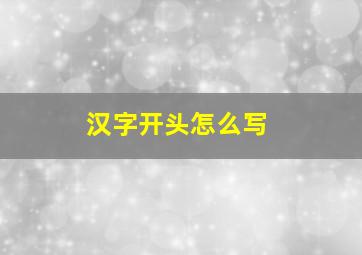 汉字开头怎么写