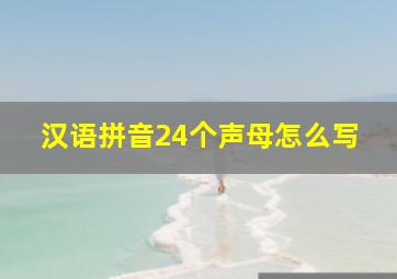 汉语拼音24个声母怎么写