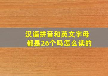 汉语拼音和英文字母都是26个吗怎么读的