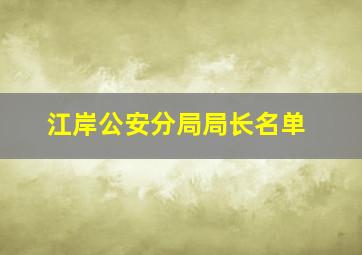 江岸公安分局局长名单