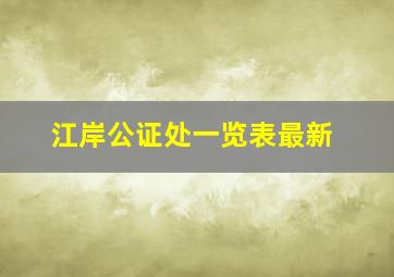 江岸公证处一览表最新