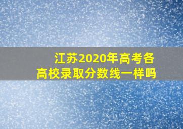 江苏2020年高考各高校录取分数线一样吗