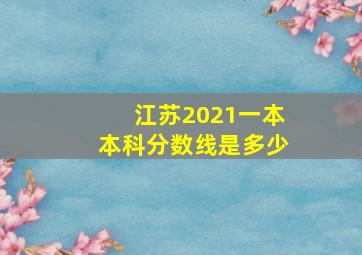 江苏2021一本本科分数线是多少