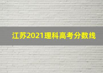 江苏2021理科高考分数线