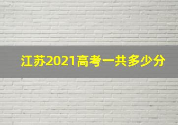 江苏2021高考一共多少分