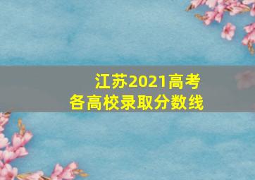 江苏2021高考各高校录取分数线