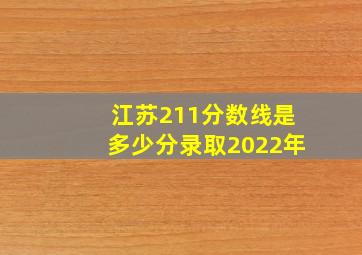 江苏211分数线是多少分录取2022年