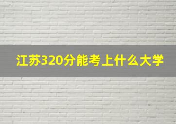 江苏320分能考上什么大学